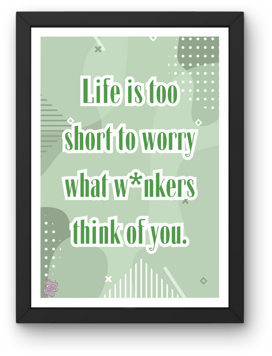 Life is too short to worry what w*nkers think of you - Portrait Poster Wall Art