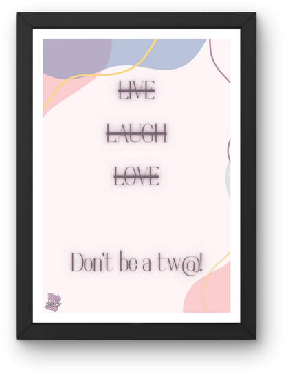 Live, laugh, love. Don't be a tw@ - Portrait Poster Wall Art