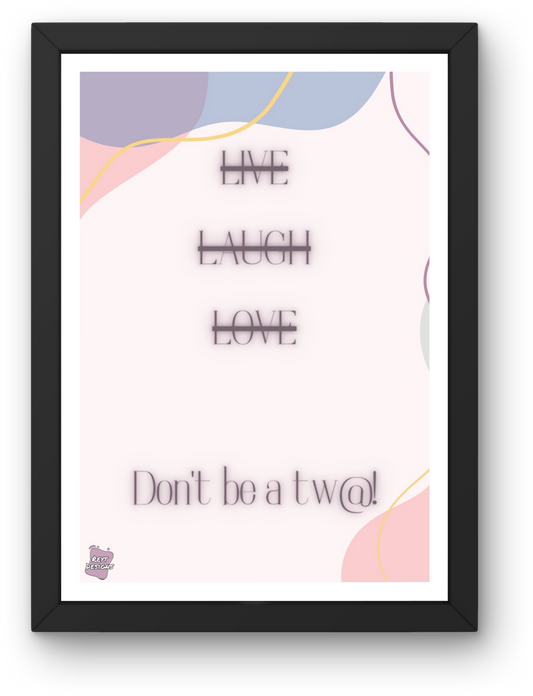 Live, laugh, love. Don't be a tw@ - Portrait Poster Wall Art