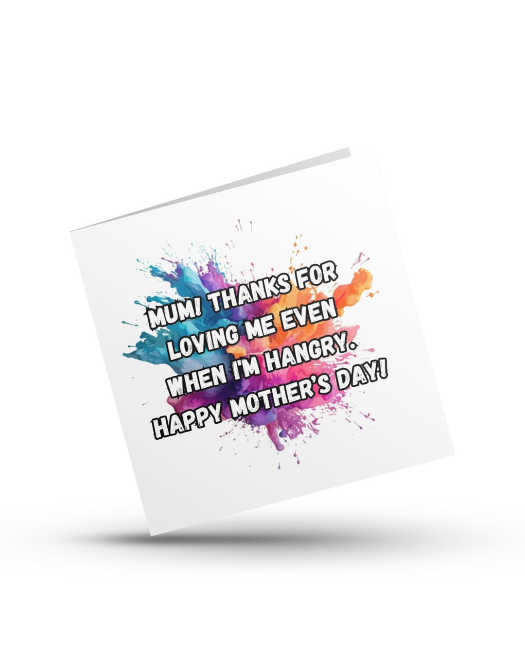 Mum! Thanks for loving me even when I'm hangry. Happy Mother's Day - Greeting Card