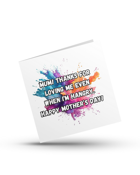 Mum! Thanks for loving me even when I'm hangry. Happy Mother's Day - Greeting Card