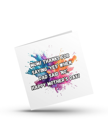 Mum! Thanks for saying ‘YES' when dad said ‘NO'. Happy Mother's Day - Mother's Day Greeting Card