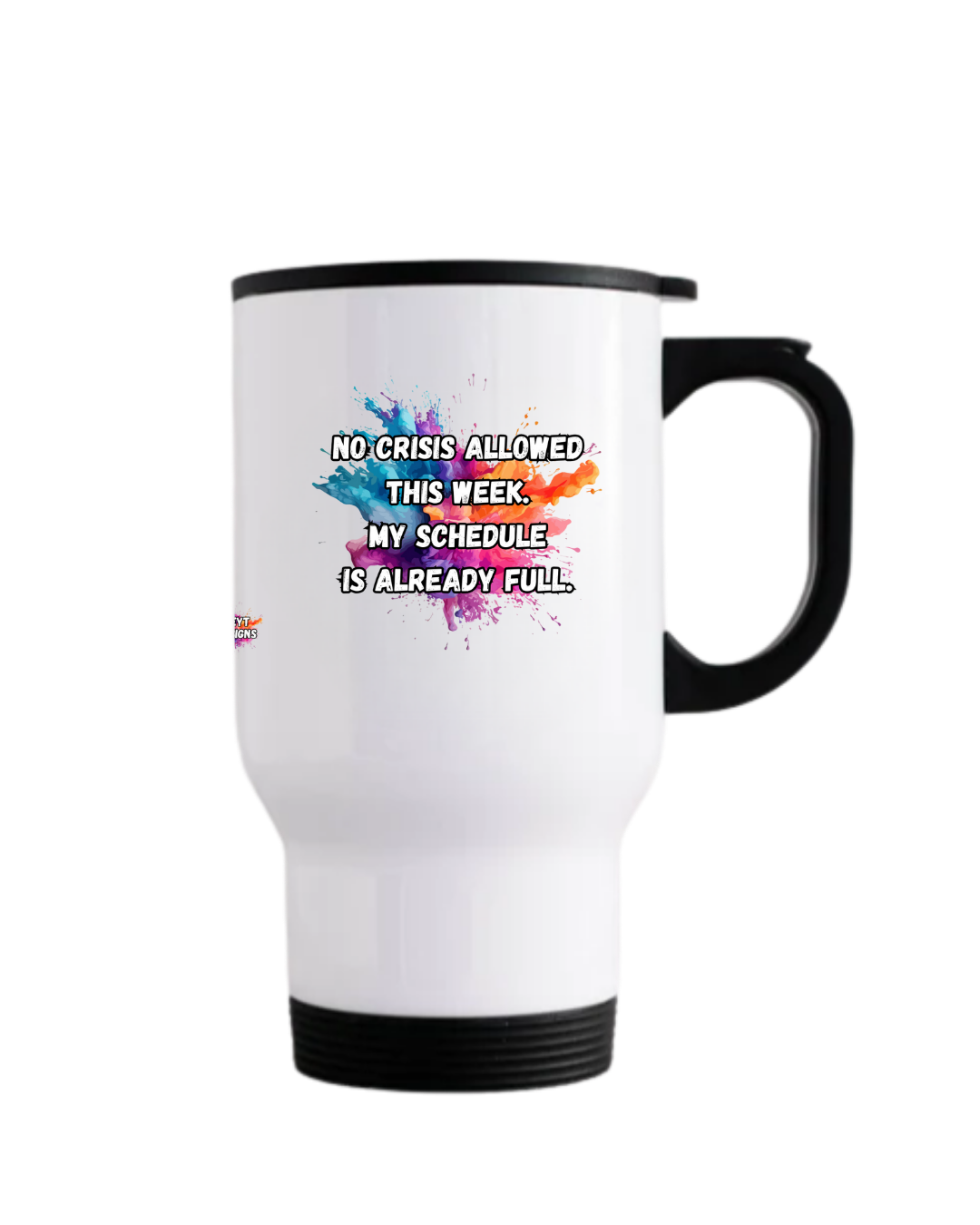Stainless steel travel mug with black lid featuring the quote No crisis allowed this week My schedule is already full