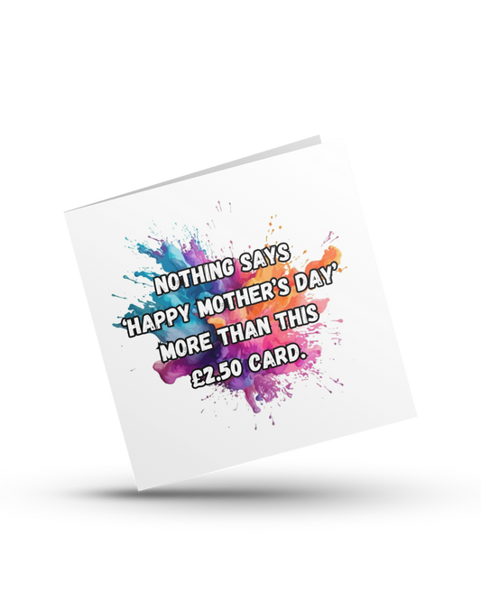 Nothing says 'Happy Mother's Day' more than this £2.50 card - Geeting Card