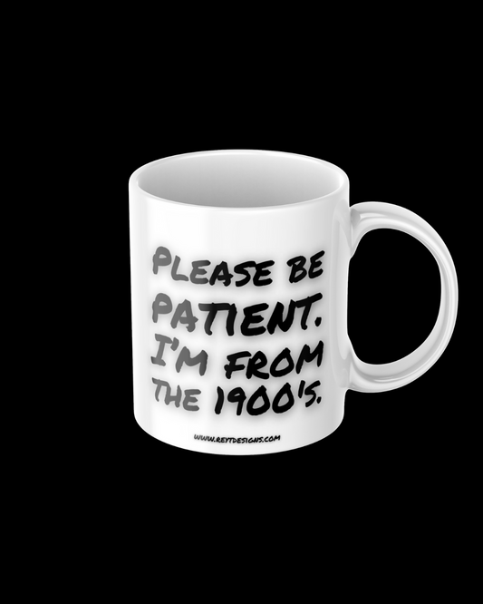 Please be patient. I'm from the 1900's - Ceramic Mug