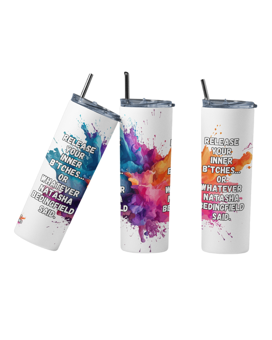 Stainless steel tumbler with the quote “Release Your Inner B_tches… Or Whatever Natasha Bedingfield Said”
