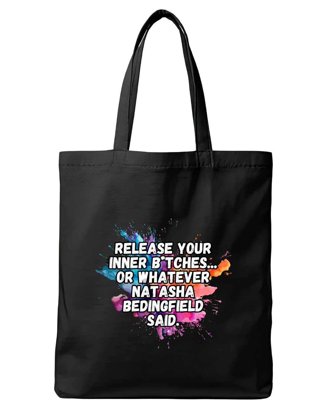 Black cotton tote bag featuring the quote Release your inner b*tches or whatever Natasha Bedingfield said