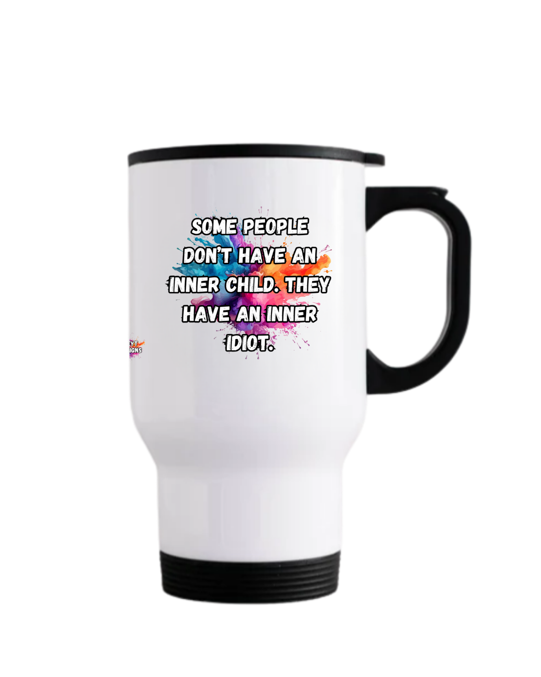 Stainless steel travel mug with black lid featuring the quote Some people don’t have an inner child They have an inner idiot