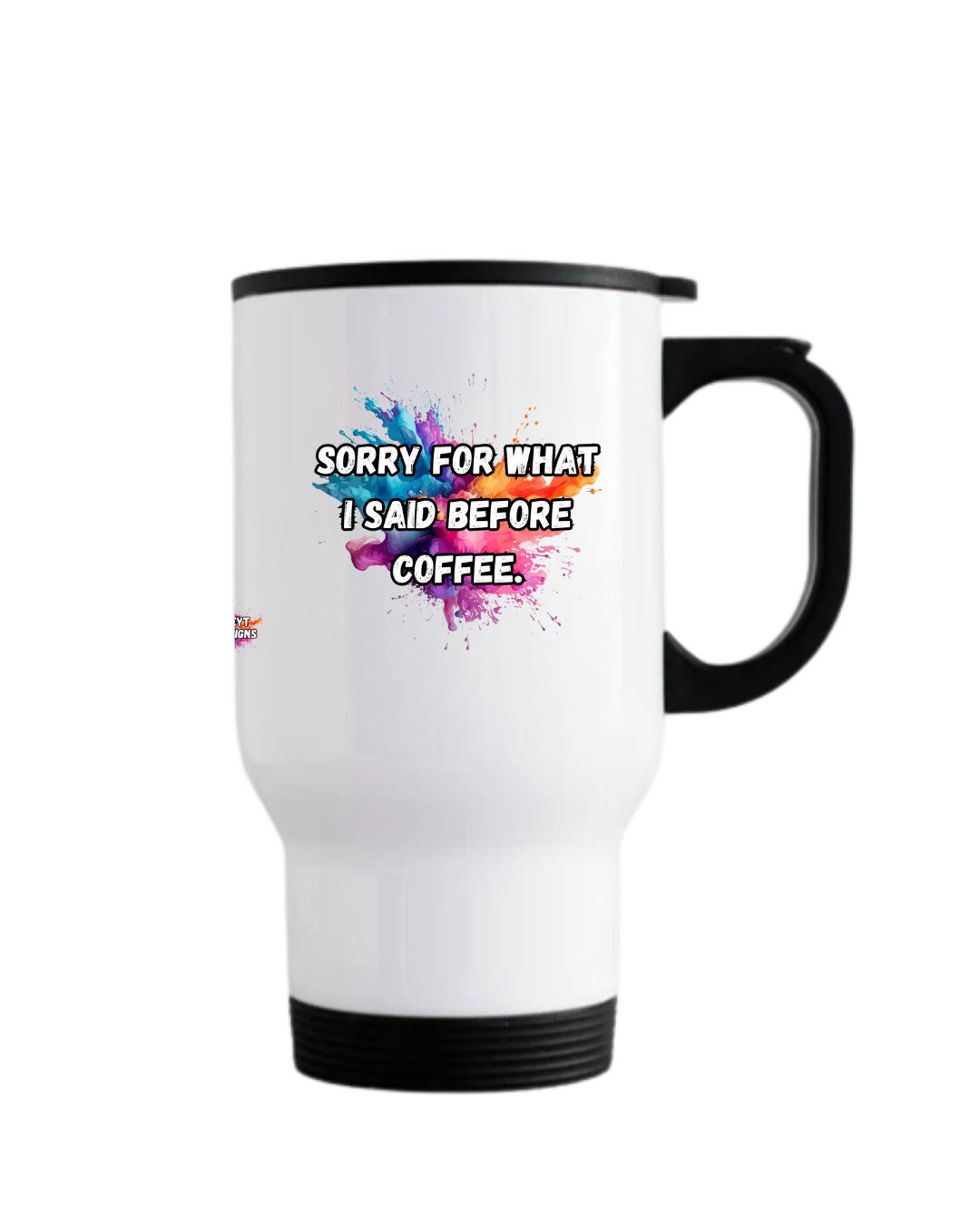 Stainless steel travel mug with black lid featuring the quote Sorry for what I said before coffee