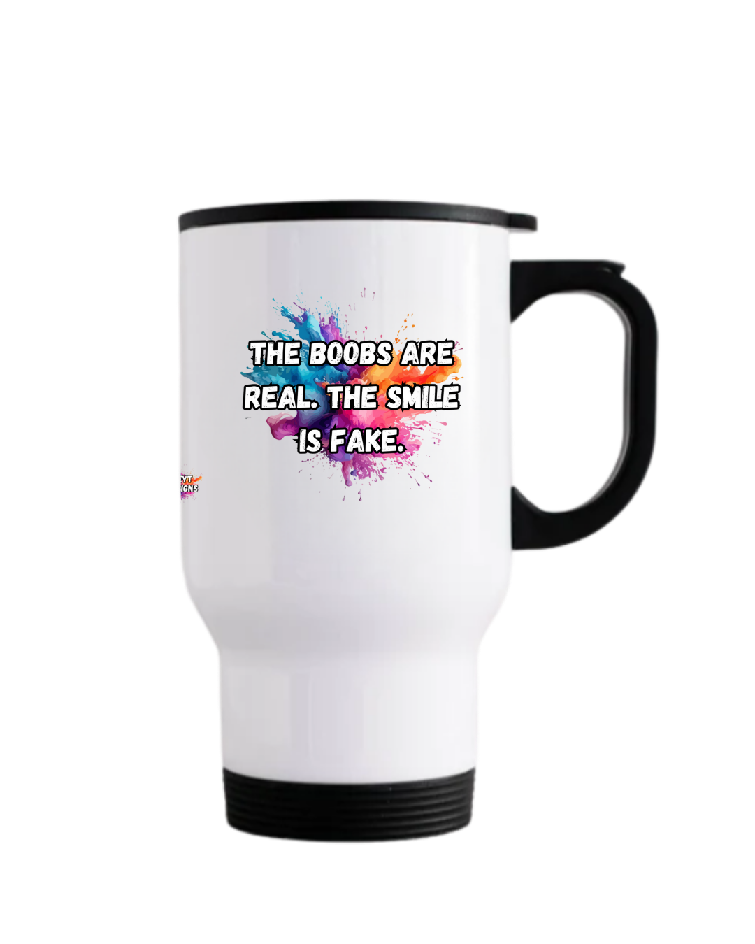 Stainless steel travel mug with black lid featuring the quote The boobs are real The smile is fake