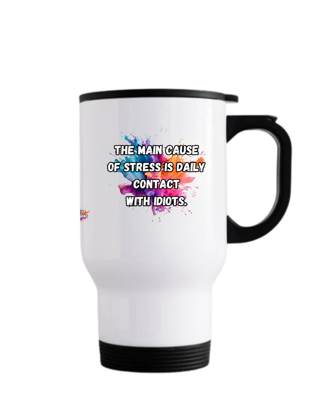 Stainless steel travel mug with black lid featuring the quote The main cause of stress is daily contact with idiots