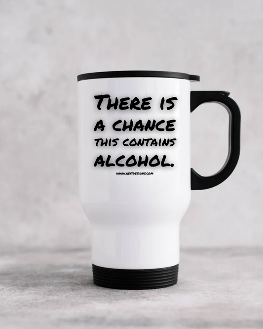 There's a chance this contains alcohol - Travel Mug