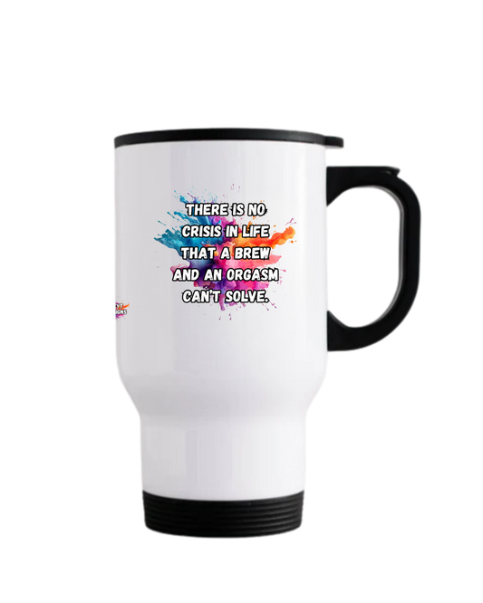 Stainless steel travel mug with black lid featuring the quote There is no crisis in life that a brew can’t solve