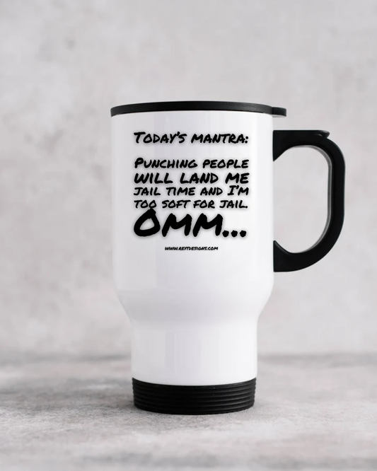 Today's mantra Punching people will land me jail time and I'm too soft for jail. Omm - Travel Mug