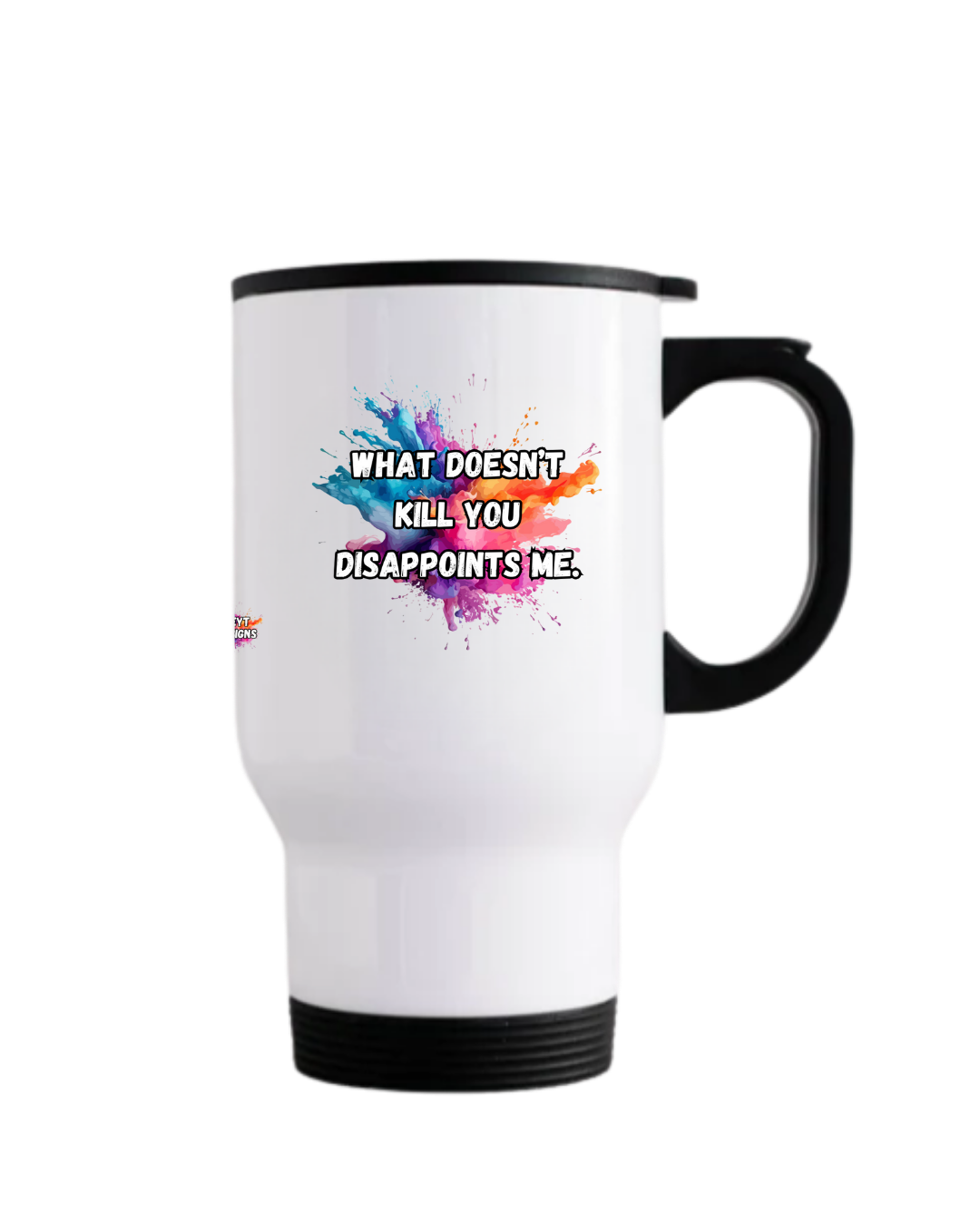 Stainless steel travel mug with black lid featuring the quote What doesn’t kill you disappoints me